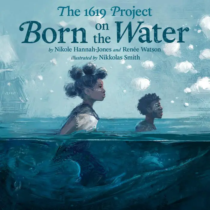 Born On The Water by Nikole Hannah-Jones and Renee Watson illustrated by Nikkolas Smith